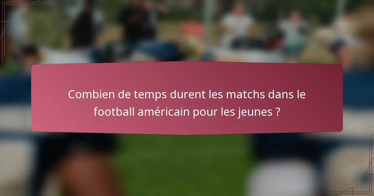 Combien de temps durent les matchs dans le football américain pour les jeunes ?