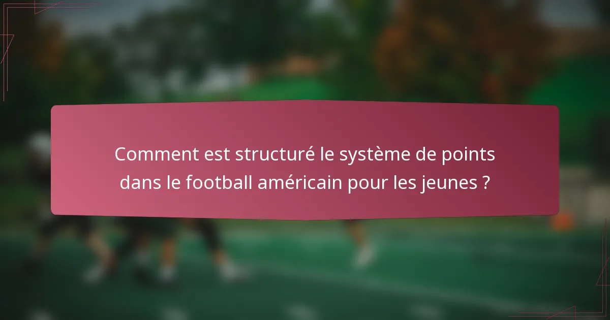 Comment est structuré le système de points dans le football américain pour les jeunes ?