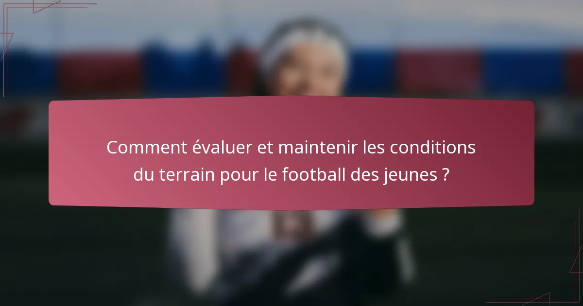 Comment évaluer et maintenir les conditions du terrain pour le football des jeunes ?