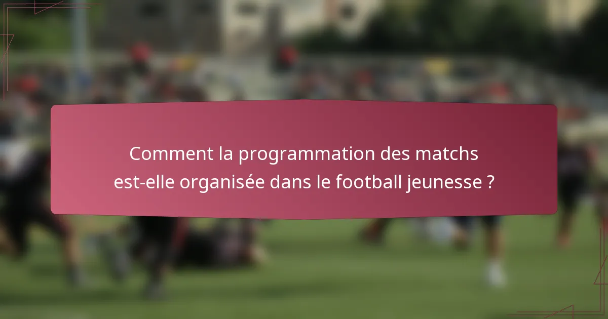 Comment la programmation des matchs est-elle organisée dans le football jeunesse ?
