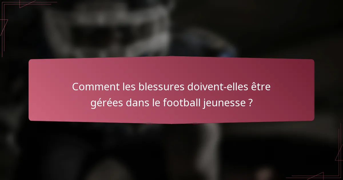 Comment les blessures doivent-elles être gérées dans le football jeunesse ?