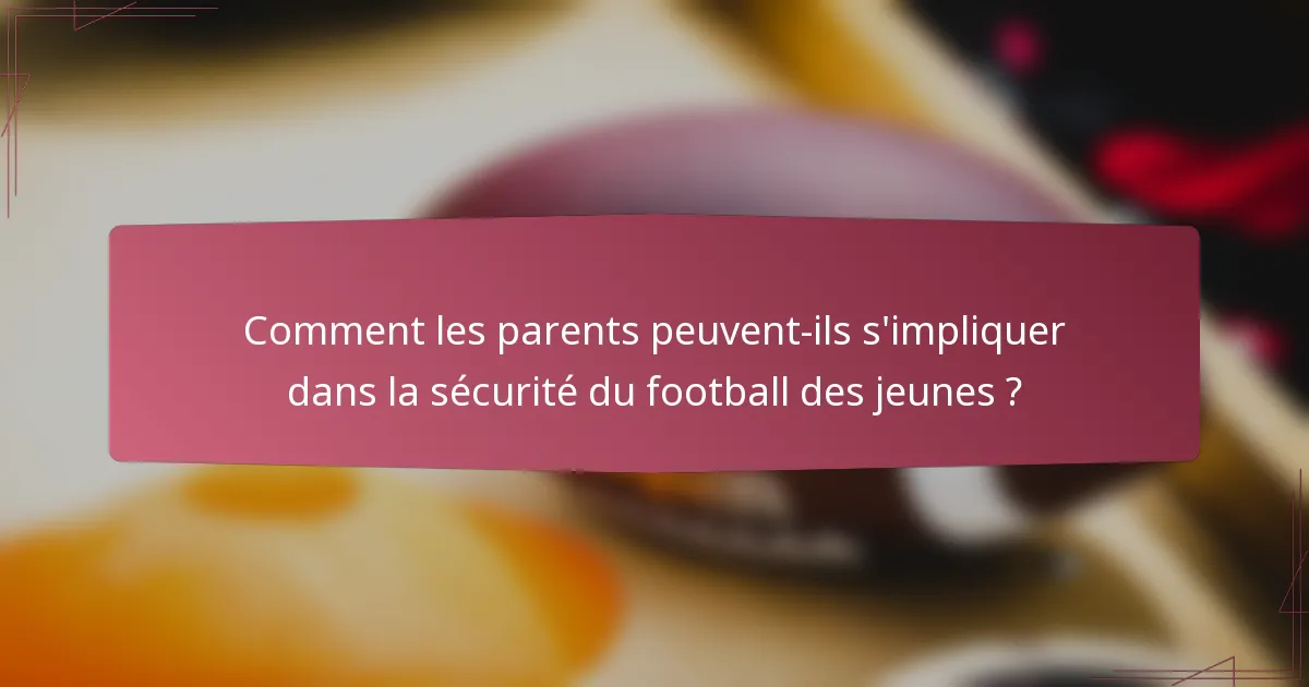 Comment les parents peuvent-ils s'impliquer dans la sécurité du football des jeunes ?