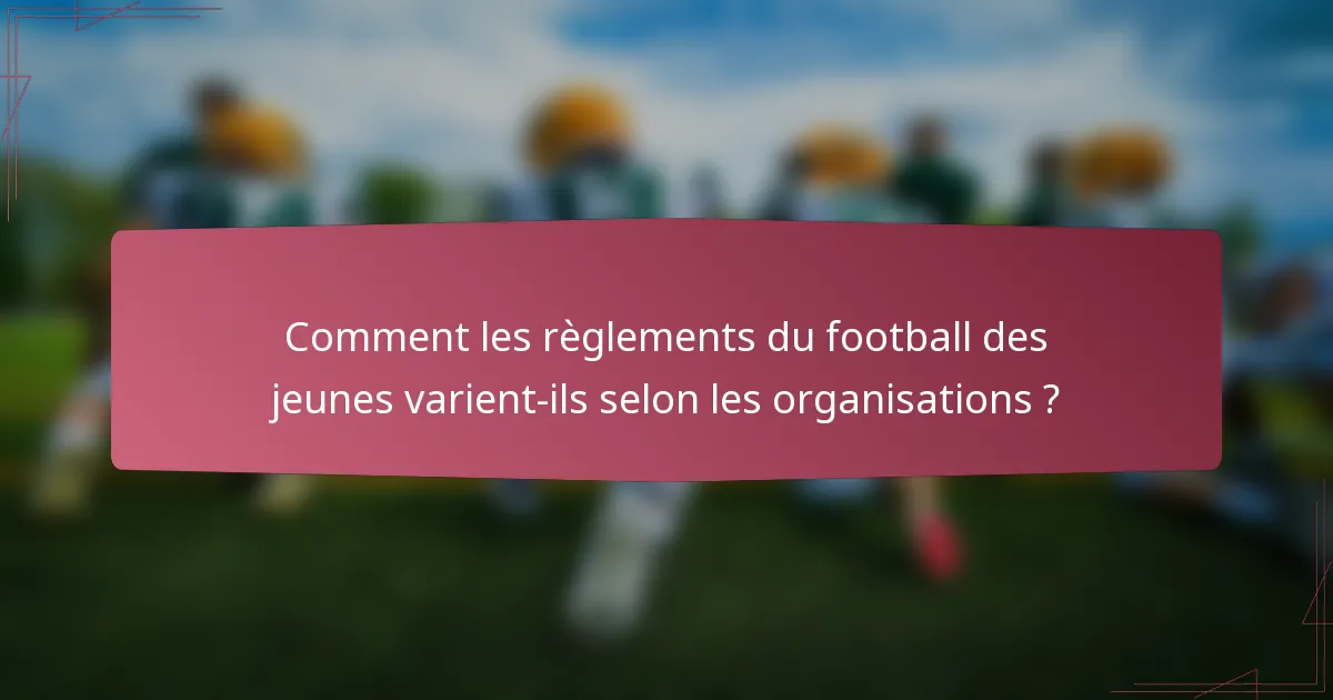 Comment les règlements du football des jeunes varient-ils selon les organisations ?