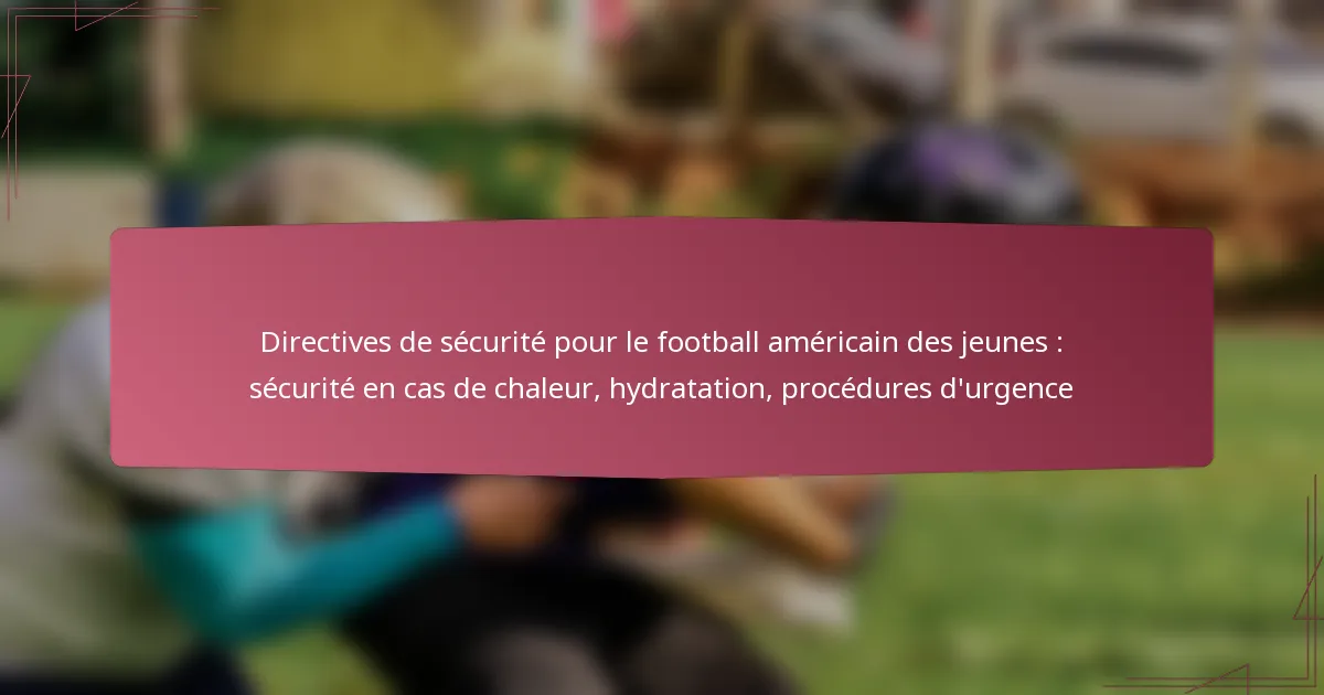 Directives de sécurité pour le football américain des jeunes : sécurité en cas de chaleur, hydratation, procédures d’urgence