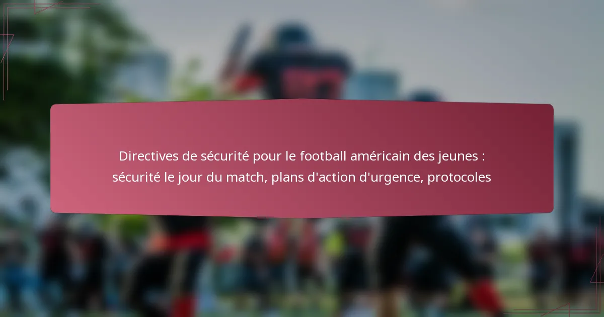 Directives de sécurité pour le football américain des jeunes : sécurité le jour du match, plans d’action d’urgence, protocoles