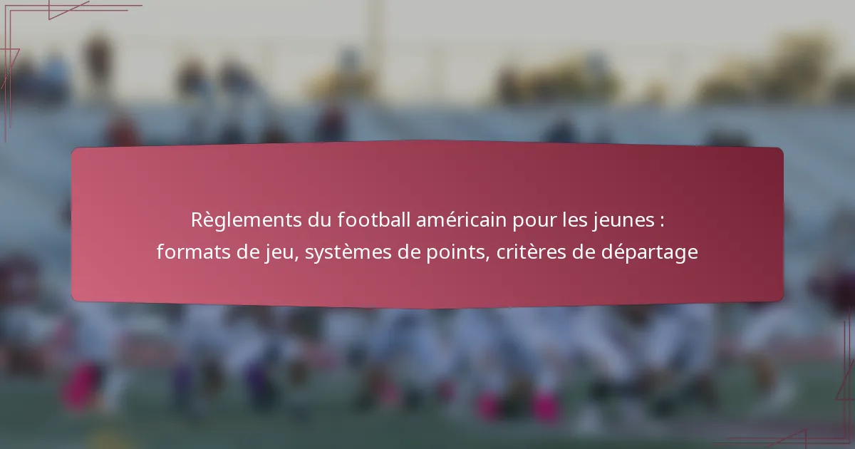 Règlements du football américain pour les jeunes : formats de jeu, systèmes de points, critères de départage