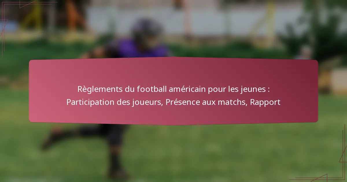 Règlements du football américain pour les jeunes : Participation des joueurs, Présence aux matchs, Rapport