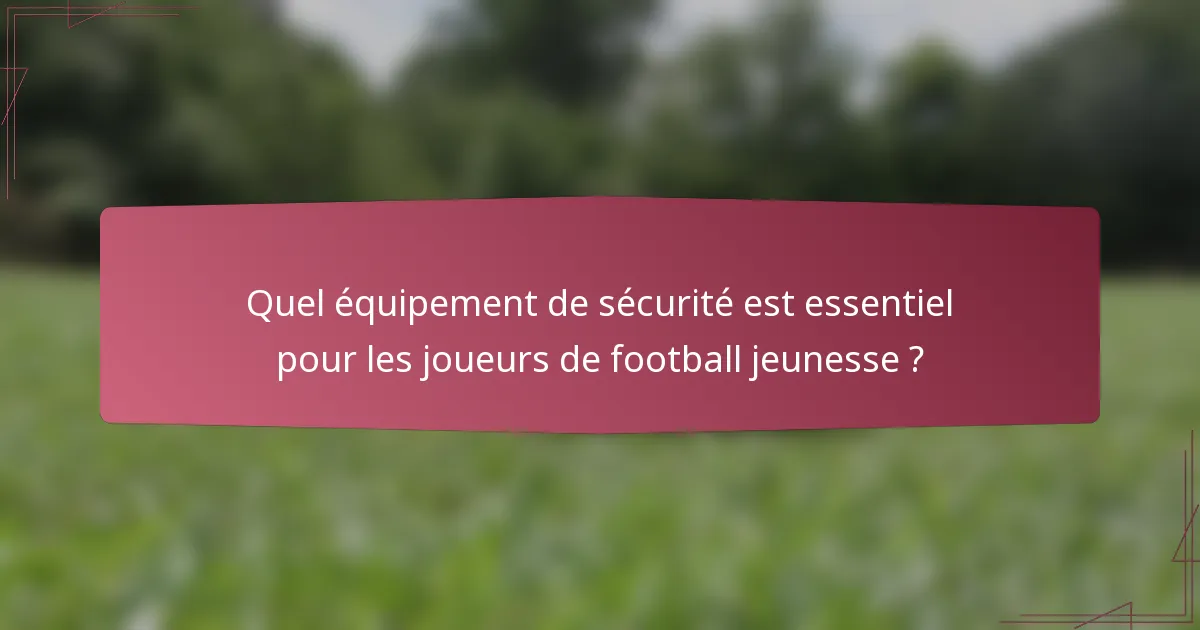 Quel équipement de sécurité est essentiel pour les joueurs de football jeunesse ?