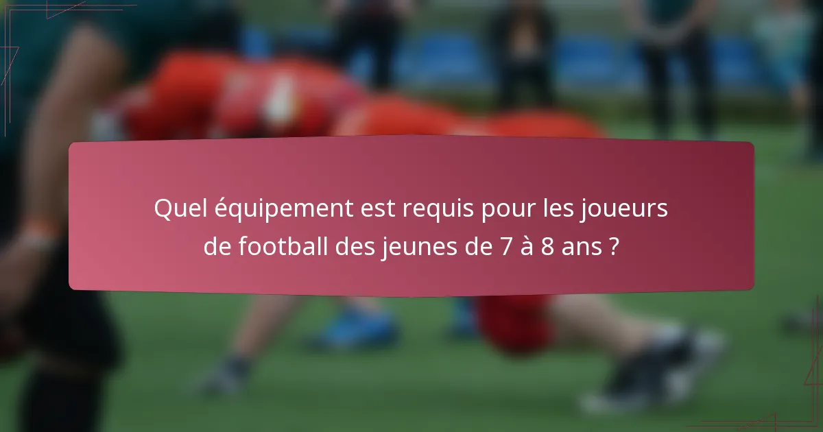 Quel équipement est requis pour les joueurs de football des jeunes de 7 à 8 ans ?