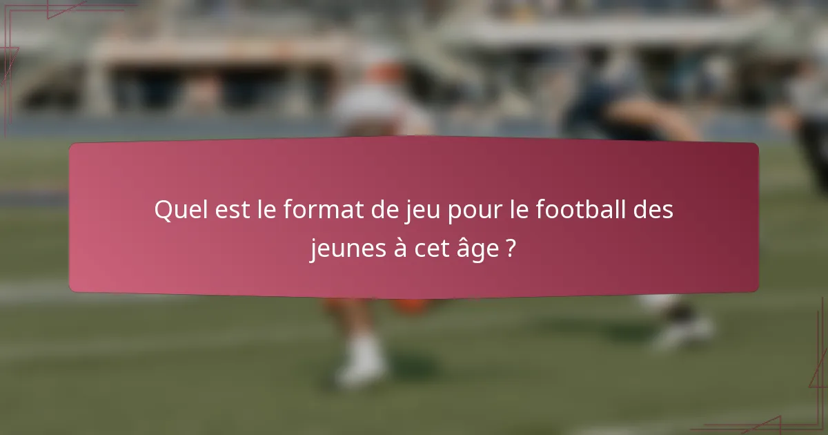 Quel est le format de jeu pour le football des jeunes à cet âge ?