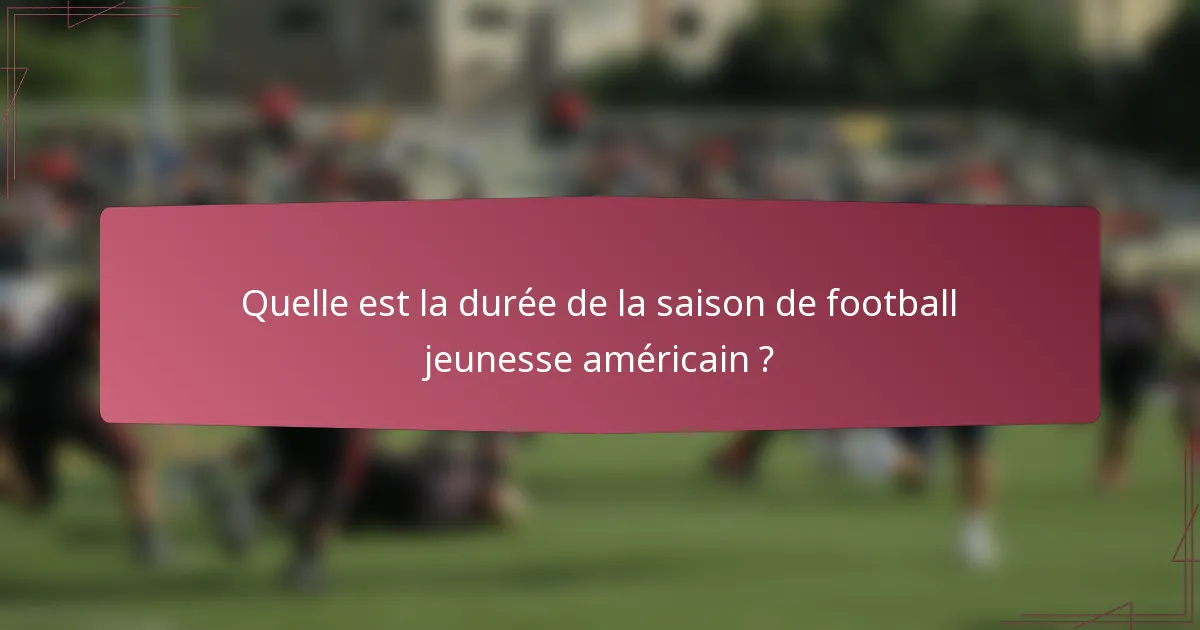 Quelle est la durée de la saison de football jeunesse américain ?