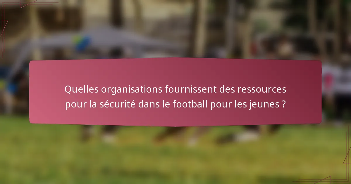 Quelles organisations fournissent des ressources pour la sécurité dans le football pour les jeunes ?