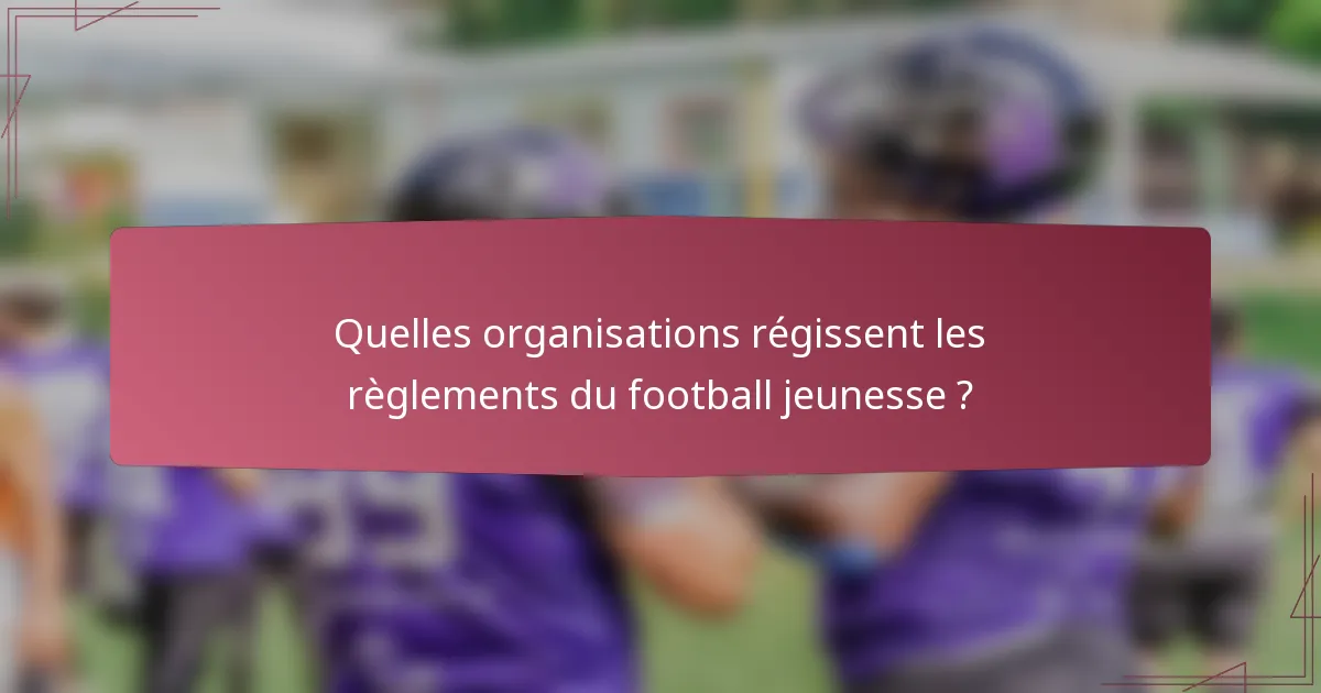 Quelles organisations régissent les règlements du football jeunesse ?