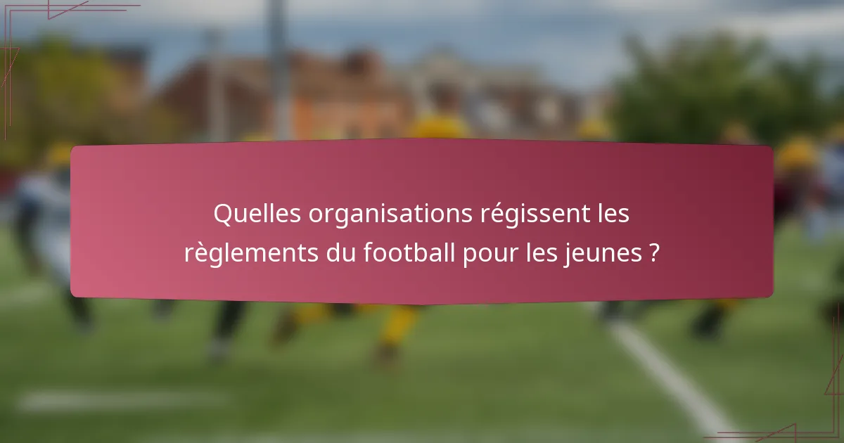 Quelles organisations régissent les règlements du football pour les jeunes ?