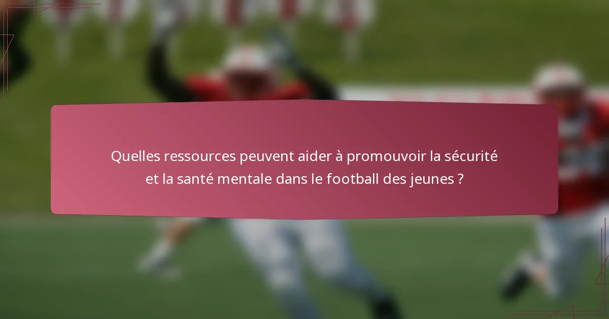 Quelles ressources peuvent aider à promouvoir la sécurité et la santé mentale dans le football des jeunes ?