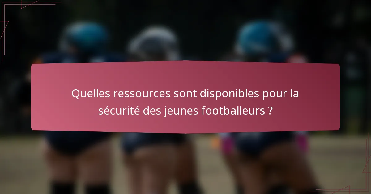 Quelles ressources sont disponibles pour la sécurité des jeunes footballeurs ?