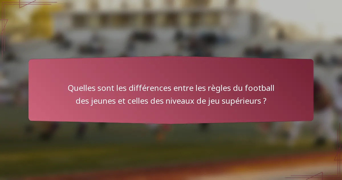 Quelles sont les différences entre les règles du football des jeunes et celles des niveaux de jeu supérieurs ?