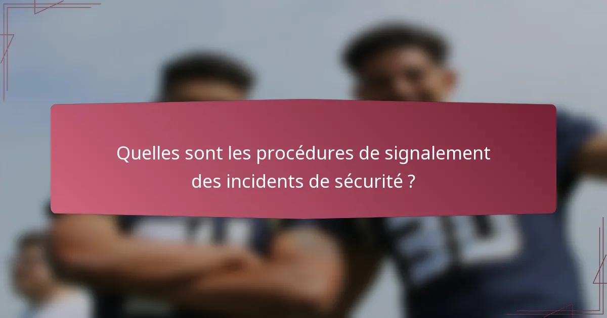 Quelles sont les procédures de signalement des incidents de sécurité ?