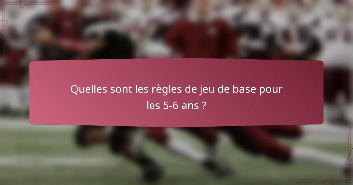 Quelles sont les règles de jeu de base pour les 5-6 ans ?