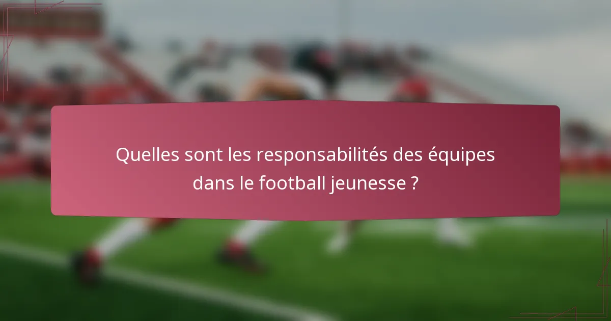 Quelles sont les responsabilités des équipes dans le football jeunesse ?