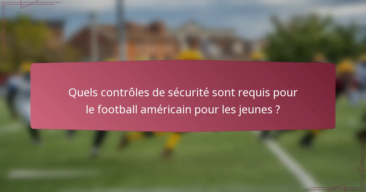 Quels contrôles de sécurité sont requis pour le football américain pour les jeunes ?