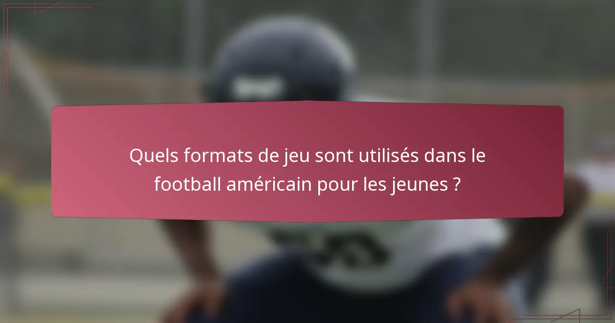 Quels formats de jeu sont utilisés dans le football américain pour les jeunes ?