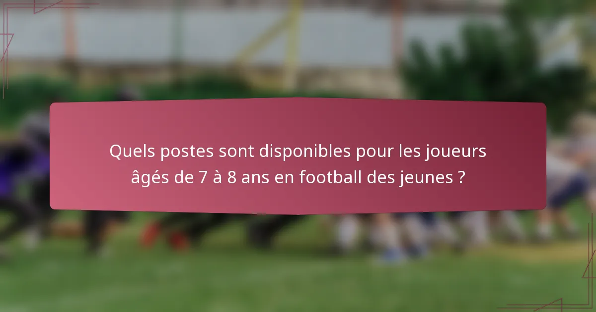 Quels postes sont disponibles pour les joueurs âgés de 7 à 8 ans en football des jeunes ?